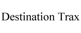 DESTINATION TRAX