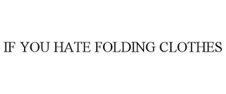 IF YOU HATE FOLDING CLOTHES