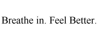 BREATHE IN. FEEL BETTER.