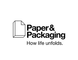 PAPER & PACKAGING HOW LIFE UNFOLDS.