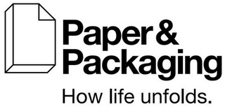 PAPER & PACKAGING HOW LIFE UNFOLDS.