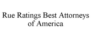 RUE RATINGS BEST ATTORNEYS OF AMERICA