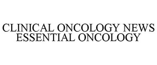 CLINICAL ONCOLOGY NEWS ESSENTIAL ONCOLOGY