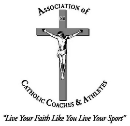 ASSOCIATION OF CATHOLIC COACHES & ATHLETES "LIVE YOUR FAITH LIKE YOU LIVE YOUR SPORT" INRI