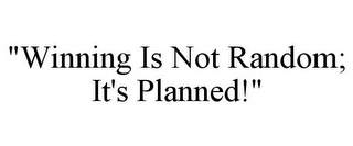 "WINNING IS NOT RANDOM; IT'S PLANNED!"