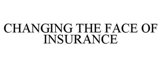 CHANGING THE FACE OF INSURANCE