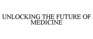 UNLOCKING THE FUTURE OF MEDICINE