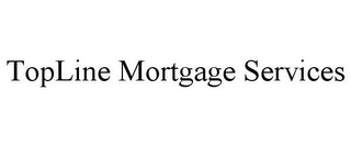 TOPLINE MORTGAGE SERVICES