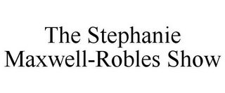 THE STEPHANIE MAXWELL-ROBLES SHOW