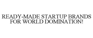 READY-MADE STARTUP BRANDS FOR WORLD DOMINATION!