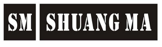 SM SHUANG MA