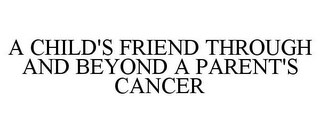 A CHILD'S FRIEND THROUGH AND BEYOND A PARENT'S CANCER