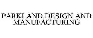 PARKLAND DESIGN AND MANUFACTURING