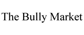 THE BULLY MARKET