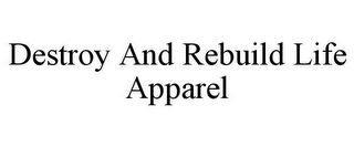 DESTROY AND REBUILD LIFE APPAREL