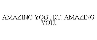 AMAZING YOGURT. AMAZING YOU.