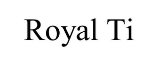 ROYAL TI