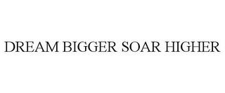 DREAM BIGGER SOAR HIGHER