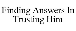 FINDING ANSWERS IN TRUSTING HIM