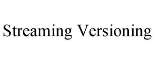 STREAMING VERSIONING