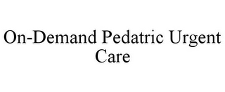 ON-DEMAND PEDATRIC URGENT CARE