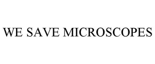 WE SAVE MICROSCOPES