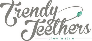 TRENDY TEETHERS CHEW IN STYLE