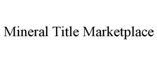 MINERAL TITLE MARKETPLACE