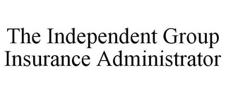 THE INDEPENDENT GROUP INSURANCE ADMINISTRATOR