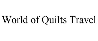 WORLD OF QUILTS TRAVEL