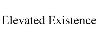 ELEVATED EXISTENCE