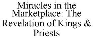 MIRACLES IN THE MARKETPLACE: THE REVELATION OF KINGS & PRIESTS