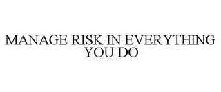 MANAGE RISK IN EVERYTHING YOU DO