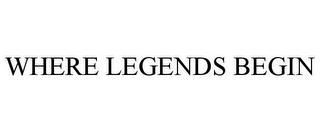 WHERE LEGENDS BEGIN