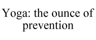 YOGA: THE OUNCE OF PREVENTION