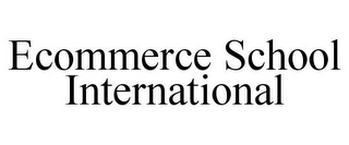 ECOMMERCE SCHOOL INTERNATIONAL