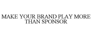 MAKE YOUR BRAND PLAY MORE THAN SPONSOR