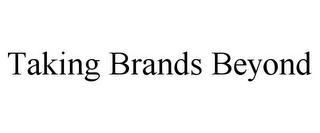 TAKING BRANDS BEYOND