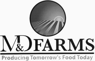 M&D FARMS PRODUCING TOMORROW'S FOOD TODAY