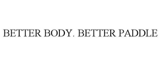 BETTER BODY. BETTER PADDLE