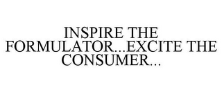 INSPIRE THE FORMULATOR...EXCITE THE CONSUMER...