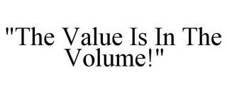 "THE VALUE IS IN THE VOLUME!"