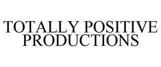 TOTALLY POSITIVE PRODUCTIONS