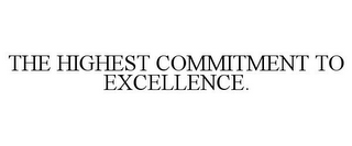 THE HIGHEST COMMITMENT TO EXCELLENCE.