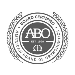 BOARD CERTIFIED AMERICAN BOARD OF ORTHODONTICS ABO EST. 1929 ABO