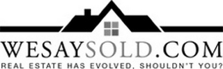 WESAYSOLD.COM REAL ESTATE HAS EVOLVED. SHOULDN'T YOU?