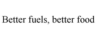 BETTER FUELS, BETTER FOOD