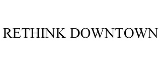 RETHINK DOWNTOWN