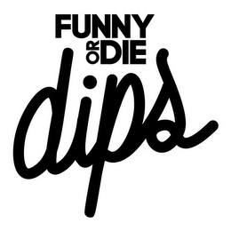 FUNNY OR DIE DIPS