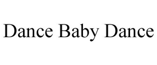 DANCE BABY DANCE